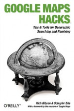 Google Maps Hacks - Rich Gibson, Schuyler Erle, Creators of Google Maps