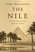 The Nile: A Journey Downriver Through Egypt's Past and Present - Toby Wilkinson