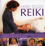 How to Do Reiki: Using Nature's Energy for Physical and Spiritual Healing, with Step-By-Step Techniques and 140 Beautiful Photographs - Carmen Fernandez