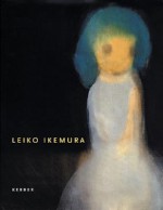 Leiko Ikemura: Sculpture, Painting, Drawing - Leiko Ikemura, Ferdinand Ullrich