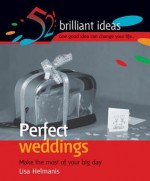 Perfect Weddings: Make the Most of Your Memorable Day - Lisa Helmanis