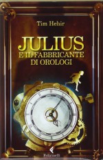 Julius e il fabbricante di orologi - Tim Hehir