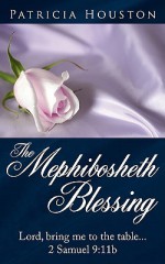 The Mephibosheth Blessing: Lord, Bring Me to the Table...2 Samuel 9:11b - Patricia Houston