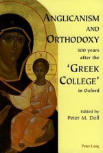 Anglicanism And Orthodoxy: 300 Years After The "Greek College" In Oxford - Peter Doll