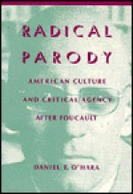 Radical Parody: American Culture and Critical Agency After Foucault (The Social Foundations of Aesthetic Forms) - Daniel T. O'Hara