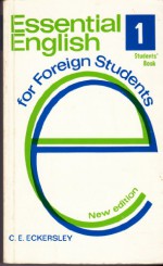 Essential English for Foreign Students, Book I, Students' Book - C.E. Eckersley, J.M. Eckersley, A.E. Beard, A.S. Graham, David Knight, Charles Salisbury, Burgess Sharrocks