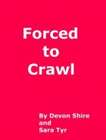 Forced to Crawl - Devon Shire, Sara Tyr