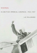 Women in British Imperial Airspace: 1922-1937 - Liz Millward