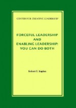 Forceful Leadership and Enabling Leadership: You Can Do Both - Robert E. Kaplan