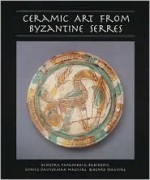 Ceramic Art from Byzantine Serres - Demetra Papanikola-Bakirtzis, Henry Maguire, Eunice Maguire