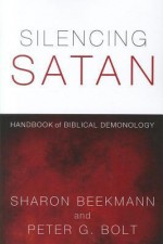 Silencing Satan: Handbook of Biblical Demonology - Sharon Beekmann, Peter G. Bolt