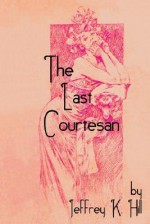 The Last Courtesan - Jeffrey Hill