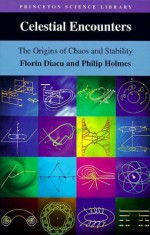 Celestial Encounters: The Origins of Chaos and Stability - Florin Diacu, Philip Holmes