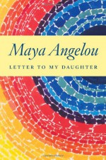 Letter to My Daughter - Maya Angelou