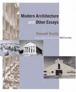 Modern Architecture and Other Essays - Vincent Scully, Neil Levine