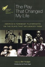 The American Theatre Wing Presents the Play That Changed My Life: Americas Foremost Playwrights on the Plays That Influenced Them (Applause Books) - Ben Hodges, Paula Vogel