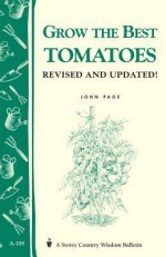 Grow the Best Tomatoes: Storey's Country Wisdom Bulletin A-189 - John Page