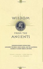 Wisdom From The Ancients: Enduring Business Lessons From Alexander The Great, Julius Caesar, And The Illustrious Leaders Of Ancient Greece And Rome - Thomas J. Figueira, T. Corey Brennan, Rachel Hall Sternberg