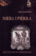 Nieba i piekła : okultyzm, mistyka i demonologia - Jerzy Prokopiuk