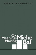 On Meaning-Making: Essays in Semiotics (Foundations & Facets) (Foundations and Facets Literary Facets) - Mieke Bal