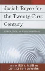 Josiah Royce for the Twenty-First Century: Historical, Ethical, and Religious Interpretations - Kelly Parker, Krzysztof Skowroński, Zbigniew Ambrozewicz