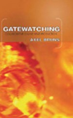Gatewatching: Collaborative Online News Production - Axel Bruns
