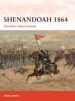 Shenandoah 1864: Sheridan's Valley Campaign - Mark Lardas