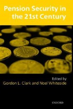 Pension Security in the 21st Century: Redrawing the Public-Private Debate - Gordon L. Clark, Noel Whiteside, Noel Whiieside