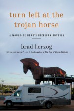 Turn Left At The Trojan Horse: A Would-Be Hero's American Odyssey - Brad Herzog