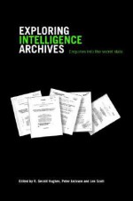 Exploring Intelligence Archives: Enquires Into the Secret State - R. Gerald Hughes