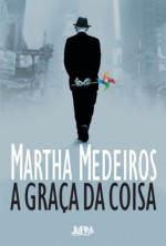 A graça da coisa (Portuguese Edition) - Martha Medeiros