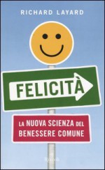 Felicità - La nuova scienza del benessere comune - Richard Layard