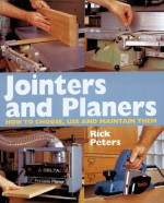 Jointers and Planers: How to Choose, Use and Maintain Them - Rick Peters