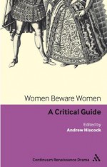 Women Beware Women: A critical guide - Andrew Hiscock, Paul Innes, Coppelia Kahn, Liz Oakley-Brown, Anne McLaren, Helen Wilcox, Joost Daalder