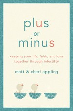 Plus or Minus: Keeping Your Life, Faith, and Love Together Through Infertility - Matt Appling, Cheri Appling