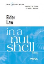 Frolik and Kaplan's Elder Law in a Nutshell, 5th (In a Nutshell (West Publishing)) - Lawrence Frolik, Richard Kaplan