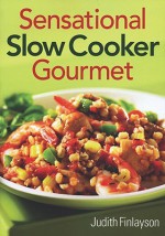 Sensational Slow Cooker Gourmet - Judith Finlayson