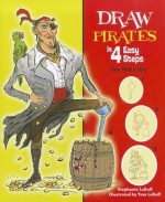 Draw Pirates in 4 Easy Steps: Then Write a Story - Stephanie Labaff, Tom LaBaff