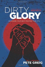 Dirty Glory: Go Where Your Best Prayers Take You (Red Moon Chronicles) - Pete Greig, Bear Grylls
