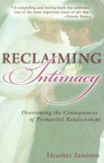 Reclaiming Intimacy: Overcoming the Consequences of Premarital Relationships - Heather Jamison