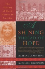 A Shining Thread of Hope: The History of Black Women in America - Darlene Clark Hine, Kathleen Thompson, Hine Thompson