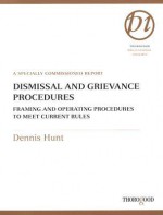 Dismissal and Grievance Procedures: Framing and Operating Procedures to Meet Current Rules: A Specially Commissioned Report - Dennis Hunt