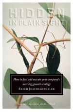 Hidden in Plain Sight: How to Find and Execute Your Company's Next Big Growth Strategy - Erich Joachimsthaler