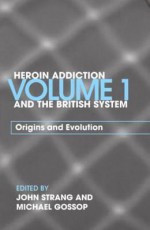 Heroin Addiction and the British System: Volume II Treatment & Policy Responses - John Strang, Michael Gossop