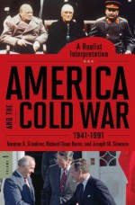 America and the Cold War, 1941-1991: A Realist Interpretation: A Realist Interpretation - Norman A Graebner, Richard Dean Burns, Joseph M. Siracusa