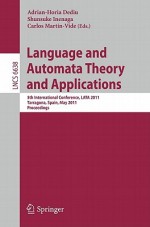 Language And Automata Theory And Applications: 5th International Conference, Lata 2011, Tarragona, Spain, May 26 31, 2011 (Lecture Notes In Computer ... Computer Science And General Issues) - Adrian-Horia Dediu, Carlos Martin-Vide, Shunsuke Inenaga