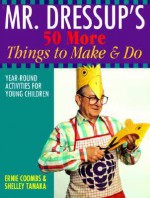 Mr. Dressup's 50 More Things to Make and Do - Ernie Coombs, Shelley Tanaka