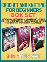 Crochet and Knitting for Beginners Box Set: Outstanding Knitting and Afghan Crochet Patterns With Step by Step Detailed Instructions and Knitting Techniques ... Beginners, Knitting for Beginners books) - Debra Debra Hughes, Judith Simmons, Diane Ellis