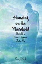 Standing on the Threshold: Behold a Door Opened Unto Me - Gary Hall