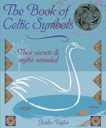 The Book Of Celtic Symbols: Their Secrets And Myths Revealed - Joules Taylor